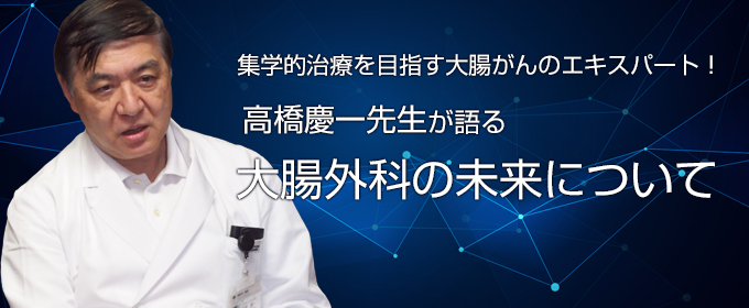 高橋慶一先生が語る大腸外科の未来について